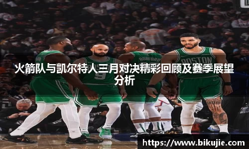 火箭队与凯尔特人三月对决精彩回顾及赛季展望分析