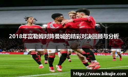 2018年富勒姆对阵曼城的精彩对决回顾与分析